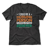 I Could Be A Morning Person If Morning Happened Around Noon Men/Unisex T-Shirt in Dark Grey Heather color