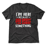 I'm Here Because You Broke Something Men/Unisex T-Shirt in Dark Grey Heather color