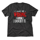 I May Be Wrong, But I Doubt It Men/Unisex T-Shirt in Dark Grey Heather color