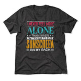 I Never Feel More Alone Than When I'm Trying To Put Sunscreen On My Back Men/Unisex T-Shirt in Dark Grey Heather color