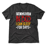 I'm Great In Bed, I Can Sleep For Days Men/Unisex T-Shirt