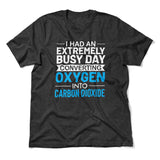 I Had An Extremely Busy Day Converting O2 To Co2 Men/Unisex T-Shirt in Dark Grey Heather color