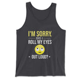 I'm Sorry, Did I Roll My Eyes Out Loud Men/Unisex Tank in Dark Grey color