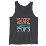 No Matter How Smart You Are, You Can Never Convince Someone That They Are Stupid Men/Unisex Tank in Dark Grey color