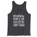 Mirrors Dont Lie And Lucky For You, They Don't Laugh Men/Unisex Tank in Dark Grey color