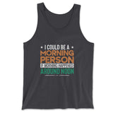 I Could Be A Morning Person If Morning Happened Around Noon Men/Unisex Tank in Dark Grey color