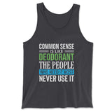 Common Sense Is Like A Deodorant, The People Who Need It The Most Never Use It Men/Unisex Tank in Dark Grey color