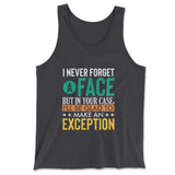 I Never Forget A Face, But In Your Case, I'll Be Glad To Make An Exception Men/Unisex Tank in Dark Grey color
