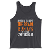 Maybe If We Tell People The Brain Is An App, They'll Start Using It Men/Unisex Tank in Dark Grey color