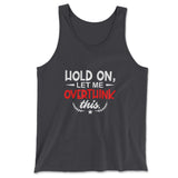 Hold On, Let Me Overthink This Men/Unisex Tank in Dark Grey color