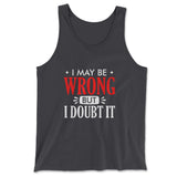I May Be Wrong, But I Doubt It Men/Unisex Tank in Dark Grey color