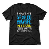 I Haven't Spoken To My Wife In Years, I Didn't Want To Interrupt Her Men/Unisex T-Shirt in Heather Black color