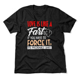 Love Is Like A Fart, If You Have To Force It, Its Probably Shit Men/Unisex T-Shirt in Heather Black color