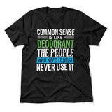 Common Sense Is Like A Deodorant, The People Who Need It The Most Never Use It Men/Unisex T-Shirt in Heather Black color