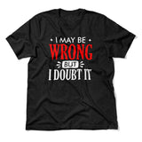 I May Be Wrong, But I Doubt It Men/Unisex T-Shirt in Heather Black color