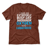 I Had An Extremely Busy Day Converting O2 To Co2 Men/Unisex T-Shirt in Heather Clay color