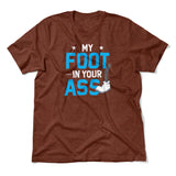 My Foot In Your Ass Men/Unisex T-Shirt