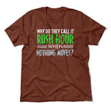 Why Do They Call It Rushhour When Nothing Moves Men/Unisex T-Shirt in Heather Clay color