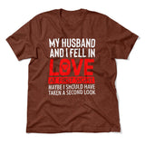 My Husband And I Fell In Love At First Sight. May Be I Should Have Taken A Second Look Men/Unisex T-Shirt in Heather Clay color