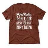 Mirrors Dont Lie And Lucky For You, They Don't Laugh Men/Unisex T-Shirt in Heather Clay color