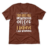 I Did Not Trip And Fall, I Attacked The Floor And I Believe I Am Winning Men/Unisex T-Shirt in Heather Clay color