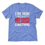 I'm Here Because You Broke Something Men/Unisex T-Shirt in Heather Columbia Blue color
