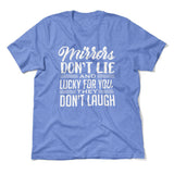 Mirrors Dont Lie And Lucky For You, They Don't Laugh Men/Unisex T-Shirt in Heather Columbia Blue color