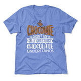 Chocolate Doesn't Ask Silly Questions, Chocolate Undestands Men/Unisex T-Shirt in Heather Columbia Blue color