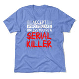 Accept Who You Are, Unless You're A Serial Killer Men/Unisex T-Shirt in Heather Columbia Blue color