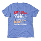 Love Is Like A Fart, If You Have To Force It, Its Probably Shit Men/Unisex T-Shirt in Heather Columbia Blue color