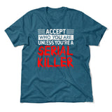 Accept Who You Are, Unless You're A Serial Killer Men/Unisex T-Shirt