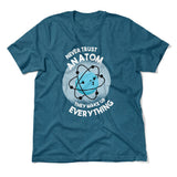 Never Trust An Atom, They Make Up Everything Men/Unisex T-Shirt in Heather Deep Teal color