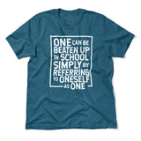 One Can Be Beaten Up In School Simply By Referring To Oneself As One Men/Unisex T-Shirt in Heather Deep Teal color