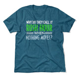 Why Do They Call It Rushhour When Nothing Moves Men/Unisex T-Shirt in Heather Deep Teal color