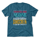 I Never Feel More Alone Than When I'm Trying To Put Sunscreen On My Back Men/Unisex T-Shirt in Heather Deep Teal color