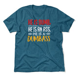 He Is A Dumbass Men/Unisex T-Shirt in Heather Deep Teal color
