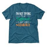 I'm Not Trying To Be Difficult. It Just Comes Naturally Men/Unisex T-Shirt in Heather Deep Teal color