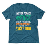 I Never Forget A Face, But In Your Case, I'll Be Glad To Make An Exception Men/Unisex T-Shirt in Heather Deep Teal color