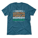 I Could Be A Morning Person If Morning Happened Around Noon Men/Unisex T-Shirt in Heather Deep Teal color