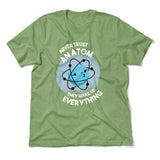 Never Trust An Atom, They Make Up Everything Men/Unisex T-Shirt in Heather Green color