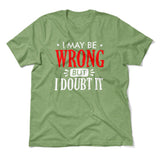 I May Be Wrong, But I Doubt It Men/Unisex T-Shirt in Heather Green color