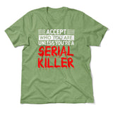 Accept Who You Are, Unless You're A Serial Killer Men/Unisex T-Shirt in Heather Green color