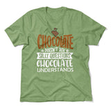 Chocolate Doesn't Ask Silly Questions, Chocolate Undestands Men/Unisex T-Shirt in Heather Green color