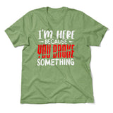 I'm Here Because You Broke Something Men/Unisex T-Shirt in Heather Green color