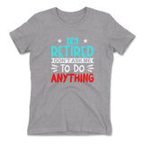 I'm Retired, Don't Ask Me To Do Anything Womens T-Shirt in Heather Grey color