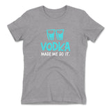 Vodka Made Me Do It Womens T-Shirt in Heather Grey color