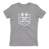 I Wanna Quit The Gym Womens T-Shirt