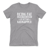 Being Fat Lowers Your Chance Of Getting Kidnapped Womens T-Shirt in Heather Grey color