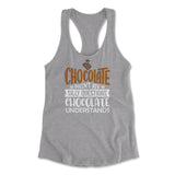 Chocolate Doesn't Ask Silly Questions, Chocolate Undestands Womens Racerback Tank in Heather Grey color