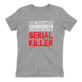 Accept Who You Are, Unless You're A Serial Killer Womens T-Shirt in Heather Grey color